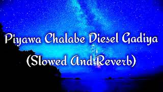 Piyawa Chalabe Diesel Gadiya Slowed And Reverb [upl. by Leahkim856]